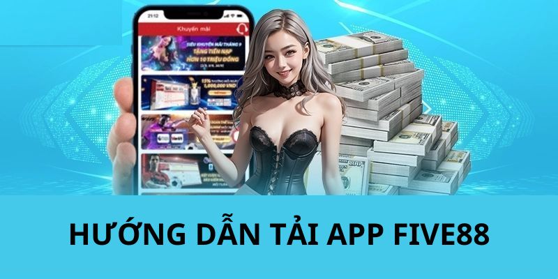 Quy trình các bước tải app five88 chi tiết