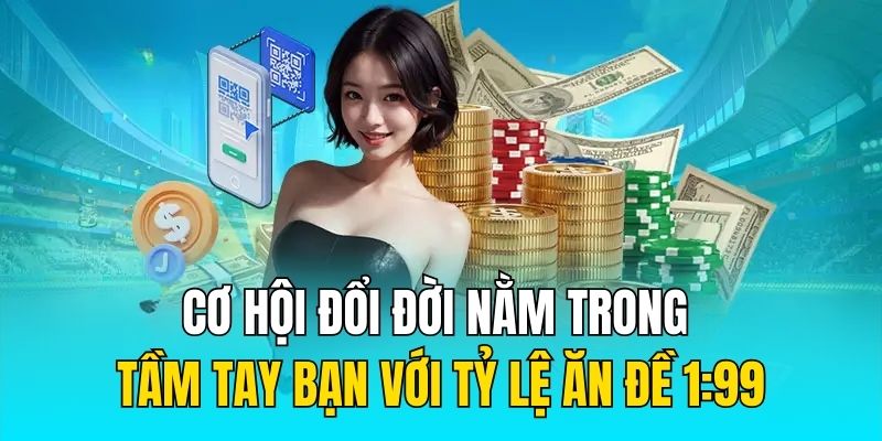 Cơ hội đổi đời nằm trong tầm tay bạn với tỷ lệ ăn đề 1:99