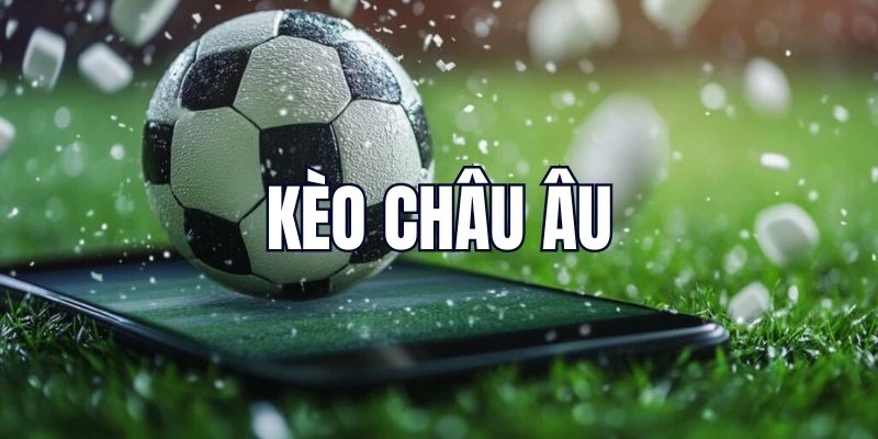 Bật mí chiến lược gia nhập vào kèo cược châu Âu thắng lớn