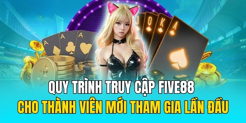 Quy trình truy cập Five88 cho thành viên mới tham gia lần đầu