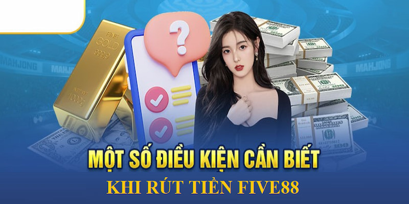 Tuân thủ điều kiện giúp bạn rút tiền FIVE88 suôn sẻ